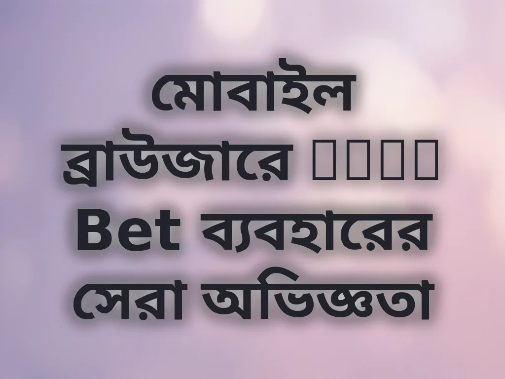 মোবাইল ব্রাউজারে Line Bet ব্যবহারের সেরা অভিজ্ঞতা